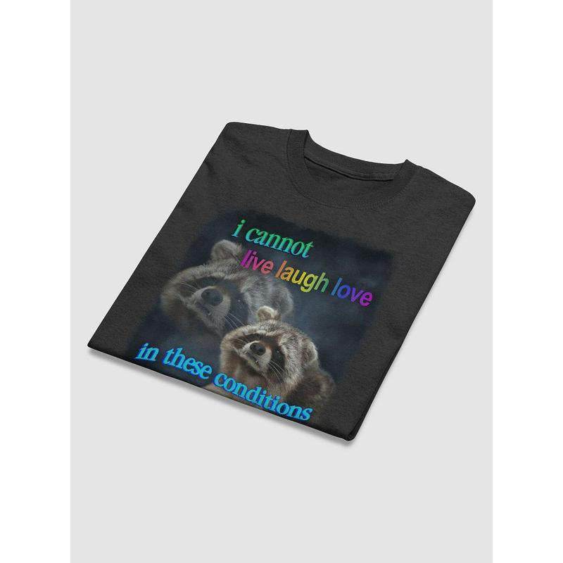I Cannot Live Laugh Love in These Conditions - Raccoon T-Shirt - My Chroma Cart