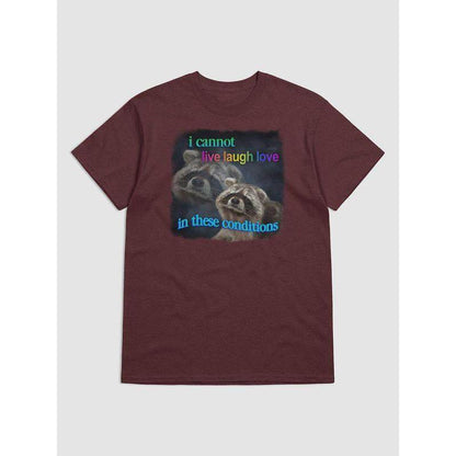 I Cannot Live Laugh Love in These Conditions - Raccoon T-Shirt - My Chroma Cart