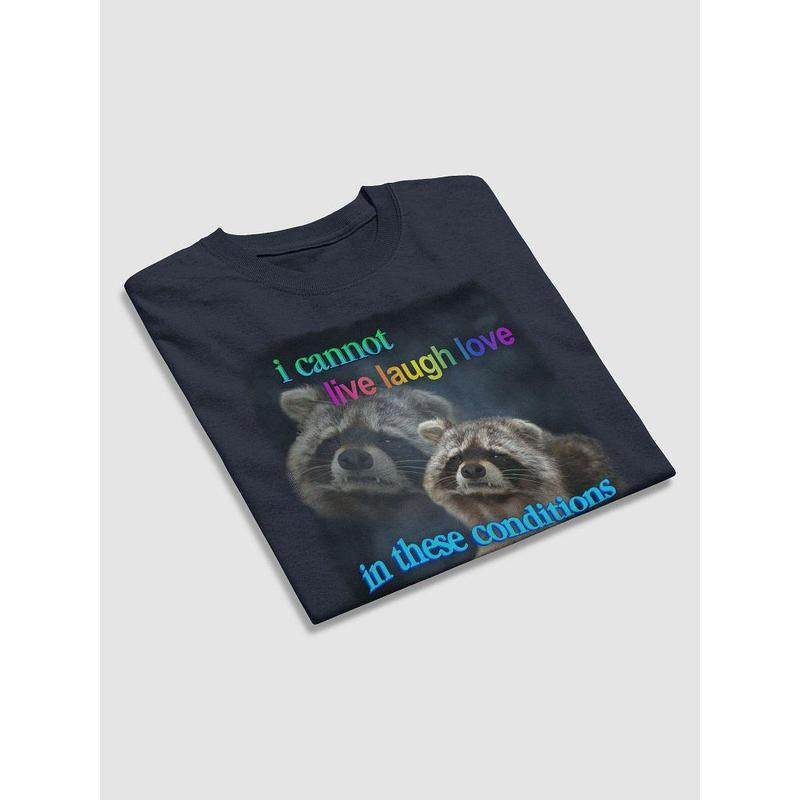 I Cannot Live Laugh Love in These Conditions - Raccoon T-Shirt - My Chroma Cart