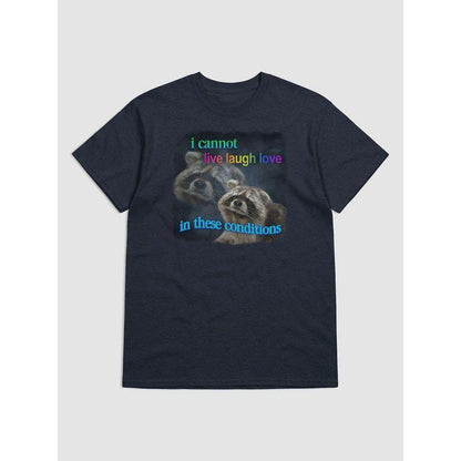 I Cannot Live Laugh Love in These Conditions - Raccoon T-Shirt - My Chroma Cart
