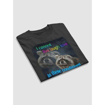 I Cannot Live Laugh Love in These Conditions - Raccoon T-Shirt - My Chroma Cart