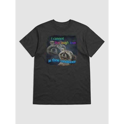 I Cannot Live Laugh Love in These Conditions - Raccoon T-Shirt - My Chroma Cart