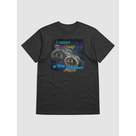 I Cannot Live Laugh Love in These Conditions - Raccoon T-Shirt - My Chroma Cart