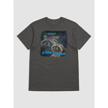 I Cannot Live Laugh Love in These Conditions - Raccoon T-Shirt - My Chroma Cart